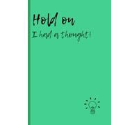 Hold on, I had a thought!: Funny Gift Notebook Journal for Freinds and Family