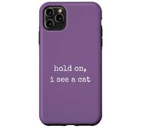 Hold On, I See a Cat. Women Sarcastic Humorous Saying Print Carcasa para iPhone 11 Pro MAX