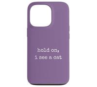 Hold On, I See a Cat. Women Sarcastic Humorous Saying Print Carcasa para iPhone 13 Pro