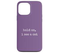 Hold On, I See a Cat. Women Sarcastic Humorous Saying Print Carcasa para iPhone 13 Pro MAX