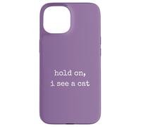 Hold On, I See a Cat. Women Sarcastic Humorous Saying Print Carcasa para iPhone 15