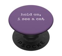 Hold On, I See a Cat. Women Sarcastic Humorous Saying Print PopSockets PopGrip Adhesivo