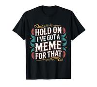 Hold On I've Got A Meme For That Internet Social Laugh - Camiseta