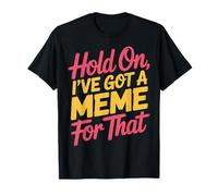 Hold On I've Got A Meme For That Risa Social de Internet - Camiseta