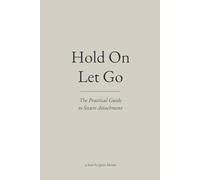Hold On, Let Go: The Practical Guide to Secure Attachment