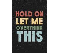 Hold On Let Me Overthink This: 6 X 9 Blank Lined Notebook Journal - Funny Saying Sarcastic Gag Gift | Secret Santa Card Alternative & Coworker White Elephant Gift Idea