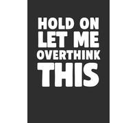 Hold On, Let Me Overthink This 6x9 Funny Cover Blank Lined Journal: A Notebook for Jouurnaling Those Spiraling Thoughts, Lists & Questionable Decisions