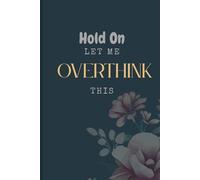 Hold On Let Me Overthink This: A 120-Page Lined Journal for Overthinkers