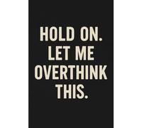 Hold On. Let Me Overthink This.: A Funny Lined Journal for Women, Men, Teens, and Overthinkers - Daily Writing Notebook, Stress Relief Diary, and Hilarious Gift Idea for Friends and Coworkers