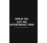 Hold On, Let Me Overthink This: A Journal of Controlled Chaos