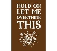 Hold On Let Me Overthink This: A Notebook for Overthinkers, Planners, and Deep Thinkers I 6x9 Journal 120 Pages.