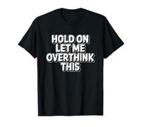 Hold On Let Me Overthink This Camiseta
