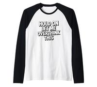 Hold On Let Me Overthink This Camiseta Manga Raglan