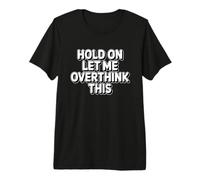 Hold On Let Me Overthink This Camiseta Premium