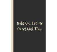Hold On. Let Me Overthink This.: Funny 6x9 Lined Notebook - Perfect Gift for Overthinkers, Anxiety Champs & Deep Thinkers in Denial