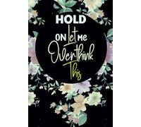 Hold on Let Me Overthink This: Funny Notebook Journal Gifts for women or men Coworkers, Adults, Employees, Colleagues, Friends, Team Work, work gag Gift for for Birthdays , 6 x 9 inches Blank Lined .