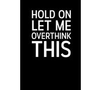Hold On Let Me Overthink This: Funny Sarcastic Journal for Worriers, and People Who Think Too Much | 6 x 9 Inches | 100 ruled pages