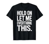 Hold On Let Me Overthink This - Humorous Overthinker Quote Camiseta