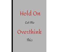 Hold On Let Me Overthink This Journal: 6x9 Lined Notebook for Deep Thinkers, Overanalyzers & Chronic Overthinkers | 120 Pages for Notes, Thoughts, Planning & Stress Relief