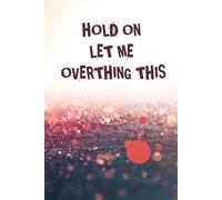 Hold On Let Me Overthink This: Lined Notebook with Motivational and Funny saying on the outside