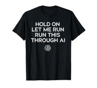 Hold On Let Me Run It Through AI, Divertido diseño de Citas Geek Camiseta