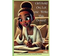 Hold On let me Write That Down: A Journal for Busy Moms/Women to Jot it all down!