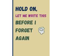Hold On, Let Me Write This Before I Forget Again: Funny Gift Notebook Journal for Friends and Family | Gag gift for men, women, friends | Senior gift