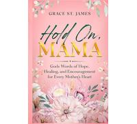 Hold On, Mama: Gods Words of Hope, Healing, and Encouragement for Every Mother's Heart