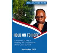 HOLD ON TO HOPE: The Journey of a Survivor of the 1972 Tutsi Genocide in Burundi