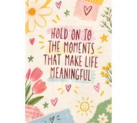 Hold On to the Moments That Make Life Meaningful: A Guided Journal for Reflection, Gratitude & Positive Moments