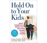 Hold On to Your Kids: Why Parents Need to Matter More Than Peers by Gordon Neufeld Gabor Mate M.D. (2006-08-15)