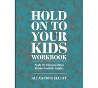 Hold on To Your Kids Workbook: Apply the Takeaways from Gordon Neufed's Insights