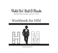 Hold On! Wait A Minute Workbook for Him: Before We Commit Or Say I DO