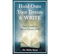 Hold Onto Your Dream & WRITE!: Your Creativity Never Grows Old