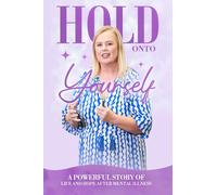 Hold Onto Yourself: A powerful story of life and hope after mental illness