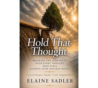 Hold That Thought: Breaking the Agreement With Every Thought That Fuels Anxiety, Fear, and Self-Doubt
