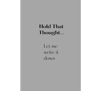 Hold That Thought: Let me write it down: Funny Gift Notebook Journal for Friends and Family