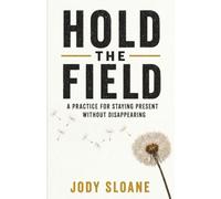 Hold the Field: A Practice for Staying Present Without Disappearing
