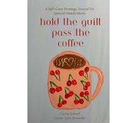 Hold the Guilt Pass the Coffee: A Self-Care Strategy Journal for Special Needs Moms