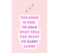 Hold the Heavy: A Soft Place for the Things You Can’t Carry Alone Lined Journal: Emotional Support Notebook | 6" x 9" | 120 Lined Pages | Self-Healing, Emotional Release, and Comfort Diary
