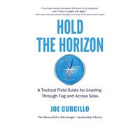 Hold the Horizon: A Tactical Field Guide for Leading Through Fog and Across Silos (The Generalist’s Advantage Leadership Series)