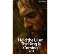 Hold the Line: The King is Coming Part One (End-Time Remnant)