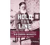 Hold the Line: The Life, Loves & Inventions of Antonio Meucci, Father of the Telephone