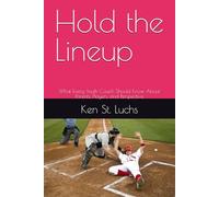 Hold the Lineup: What Every Youth Coach Should Know About Parents, Players, and Perspective (Baseball Essentials: The complete guide to baseball for coaches, players, parents and fans)