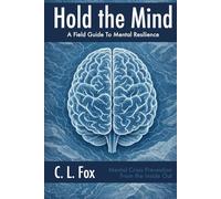 Hold the Mind: A Field Guide to Mental Resilience