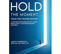 HOLD the MOMENT: A Step-by-Step Guide to Developing Resilience, Overcoming Pressure, and Maximizing Performance Control