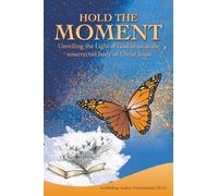 Hold the Moment: Unveiling the Light of God in us as the resurrected body of Christ Jesus