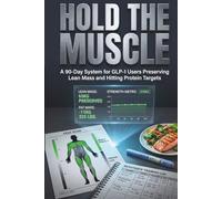 Hold The Muscle: A 90-Day System for GLP-1 Users Preserving Lean Mass and Hitting Protein Targets: 2 (The GLP-1 Optimization Series)