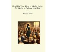 Hold Up Your Heads, Girls! Helps for Girls, in School and Out (Classic Books)