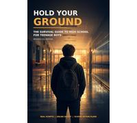 Hold Your Ground: A Practical High School Survival Guide for Teenage Boys Facing Bullying, Social Pressure, Online Harassment, and School Stress